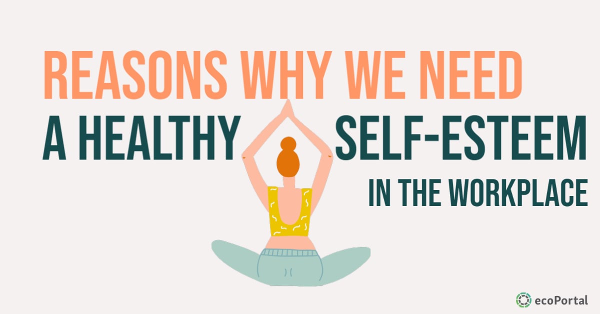 Reasons Why We Need Healthy Self Esteem In The Workplace